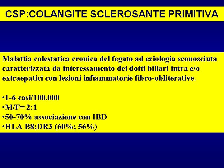 CSP: COLANGITE SCLEROSANTE PRIMITIVA Malattia colestatica cronica del fegato ad eziologia sconosciuta caratterizzata da