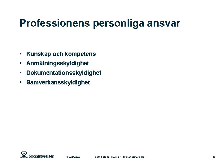 Professionens personliga ansvar • • Kunskap och kompetens Anmälningsskyldighet Dokumentationsskyldighet Samverkansskyldighet 11/28/2020 Barn som