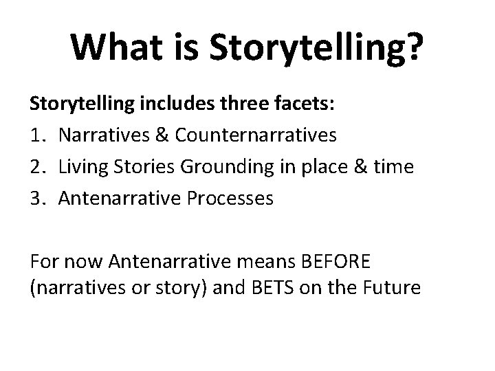 What is Storytelling? Storytelling includes three facets: 1. Narratives & Counternarratives 2. Living Stories