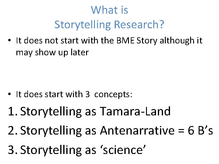 What is Storytelling Research? • It does not start with the BME Story although