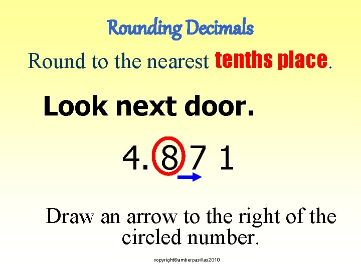 Rounding Decimals Round to the nearest tenths place. Look next door. 4. 8 7