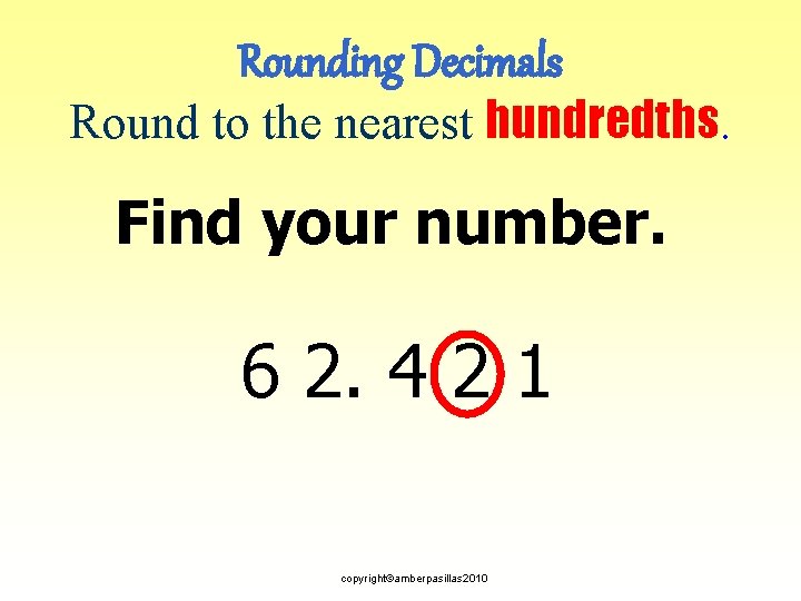 Rounding Decimals Round to the nearest hundredths. Find your number. 6 2. 4 2