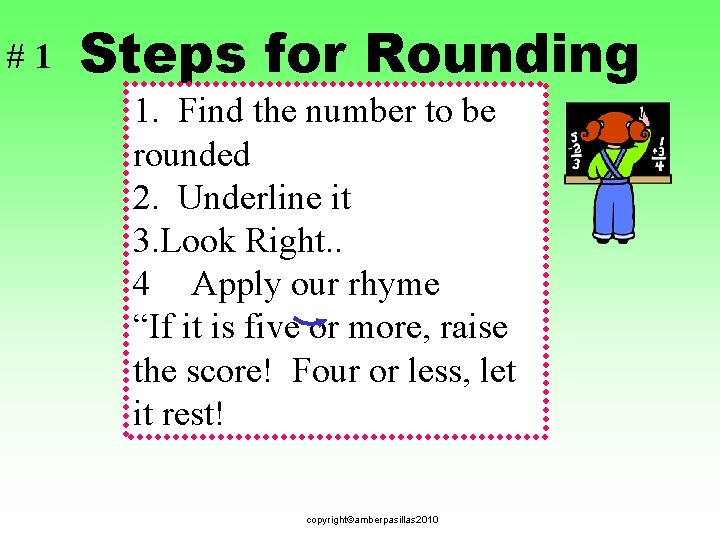 #1 Steps for Rounding 1. Find the number to be rounded 2. Underline it
