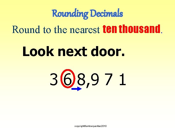 Rounding Decimals Round to the nearest ten thousand. Look next door. 3 6 8,