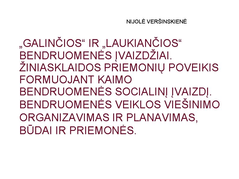 NIJOLĖ VERŠINSKIENĖ „GALINČIOS“ IR „LAUKIANČIOS“ BENDRUOMENĖS ĮVAIZDŽIAI. ŽINIASKLAIDOS PRIEMONIŲ POVEIKIS FORMUOJANT KAIMO BENDRUOMENĖS SOCIALINĮ