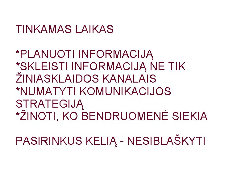 TINKAMAS LAIKAS *PLANUOTI INFORMACIJĄ *SKLEISTI INFORMACIJĄ NE TIK ŽINIASKLAIDOS KANALAIS *NUMATYTI KOMUNIKACIJOS STRATEGIJĄ *ŽINOTI,