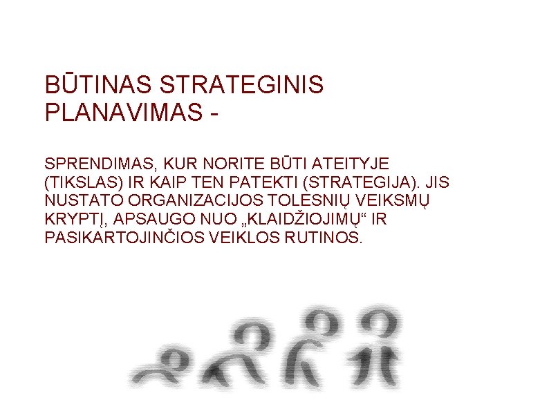 BŪTINAS STRATEGINIS PLANAVIMAS SPRENDIMAS, KUR NORITE BŪTI ATEITYJE (TIKSLAS) IR KAIP TEN PATEKTI (STRATEGIJA).