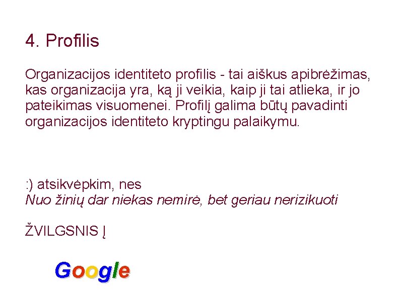4. Profilis Organizacijos identiteto profilis - tai aiškus apibrėžimas, kas organizacija yra, ką ji