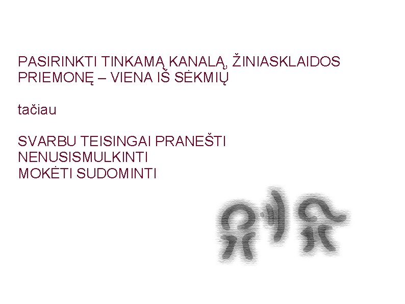 PASIRINKTI TINKAMĄ KANALĄ, ŽINIASKLAIDOS PRIEMONĘ – VIENA IŠ SĖKMIŲ tačiau SVARBU TEISINGAI PRANEŠTI NENUSISMULKINTI