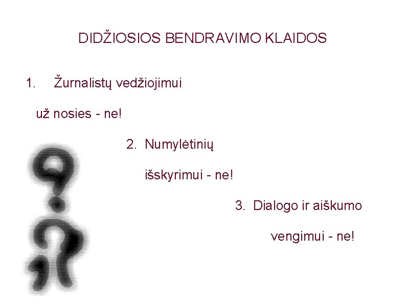 DIDŽIOSIOS BENDRAVIMO KLAIDOS 1. Žurnalistų vedžiojimui už nosies - ne! 2. Numylėtinių išskyrimui -