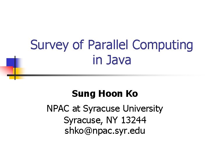 Survey of Parallel Computing in Java Sung Hoon Ko NPAC at Syracuse University Syracuse,