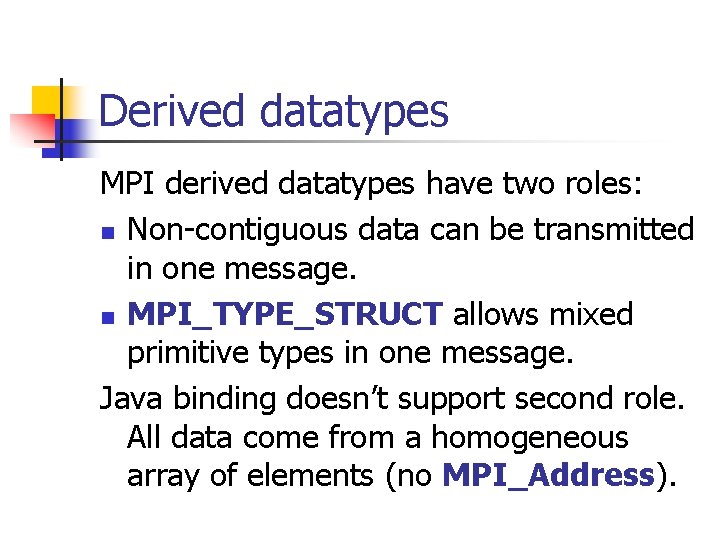 Derived datatypes MPI derived datatypes have two roles: n Non-contiguous data can be transmitted