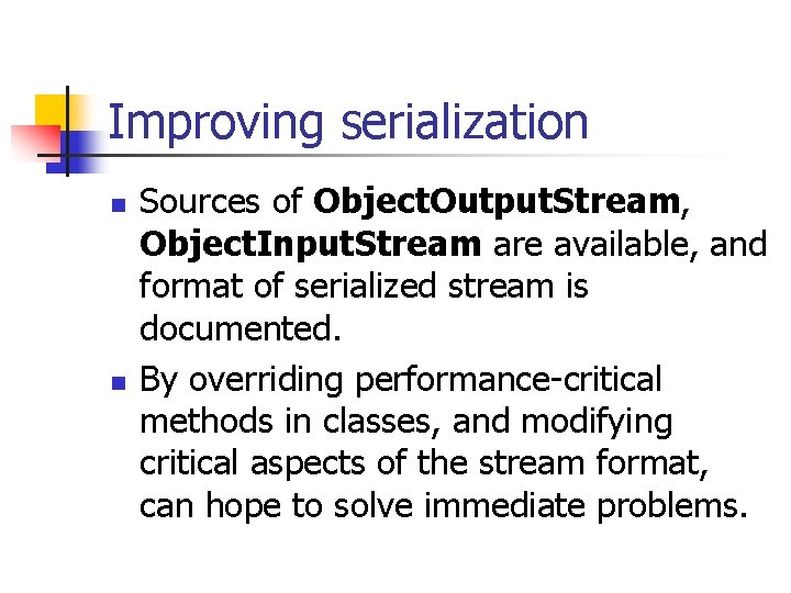 Improving serialization n n Sources of Object. Output. Stream, Object. Input. Stream are available,