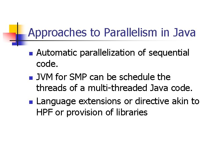 Approaches to Parallelism in Java n n n Automatic parallelization of sequential code. JVM