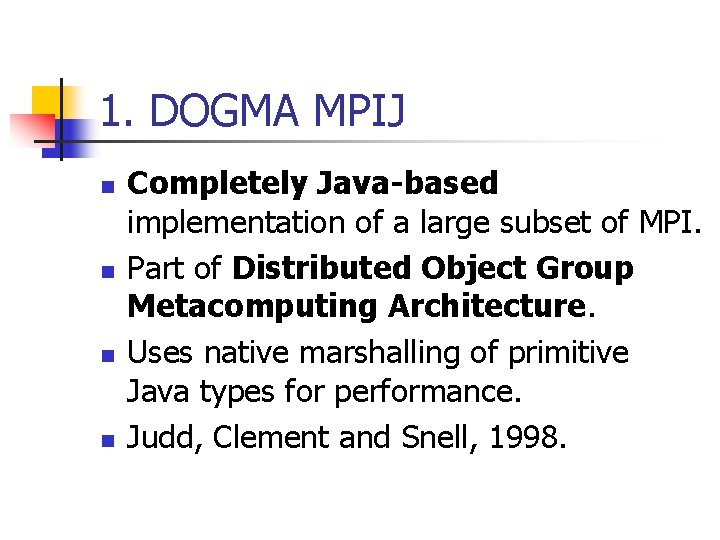 1. DOGMA MPIJ n n Completely Java-based implementation of a large subset of MPI.