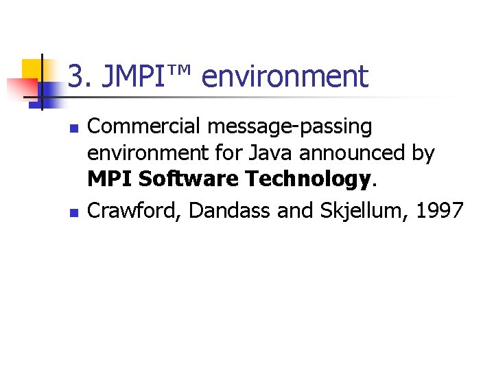 3. JMPI™ environment n n Commercial message-passing environment for Java announced by MPI Software