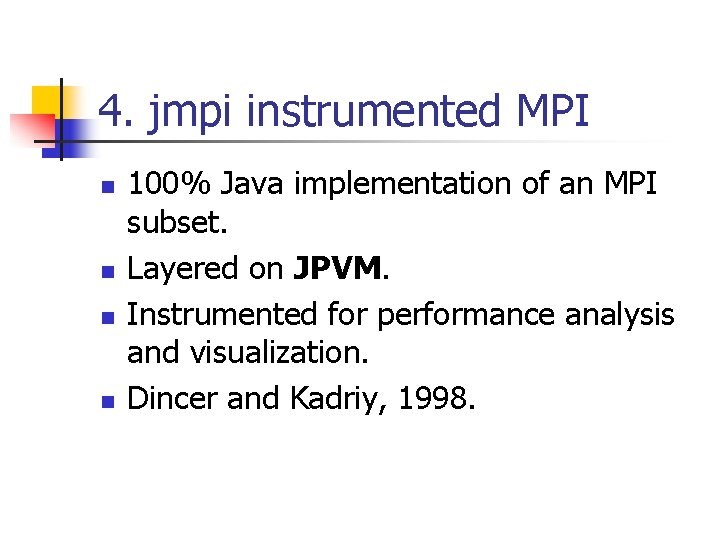 4. jmpi instrumented MPI n n 100% Java implementation of an MPI subset. Layered