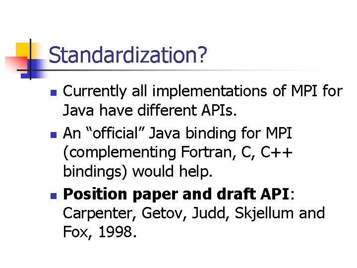 Standardization? n n n Currently all implementations of MPI for Java have different APIs.