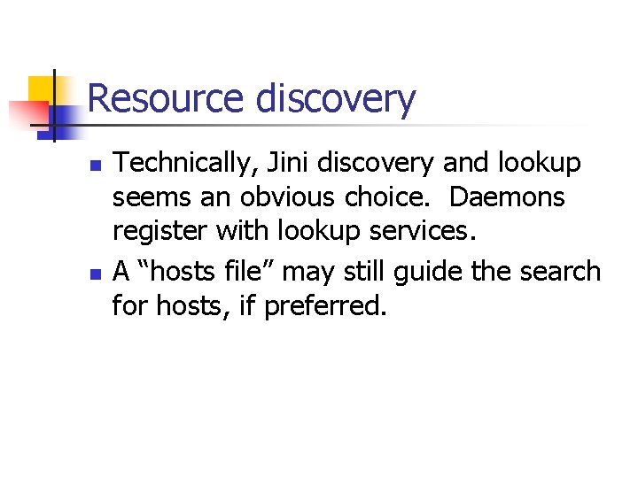 Resource discovery n n Technically, Jini discovery and lookup seems an obvious choice. Daemons