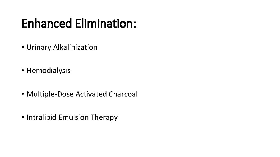 Enhanced Elimination: • Urinary Alkalinization • Hemodialysis • Multiple-Dose Activated Charcoal • Intralipid Emulsion
