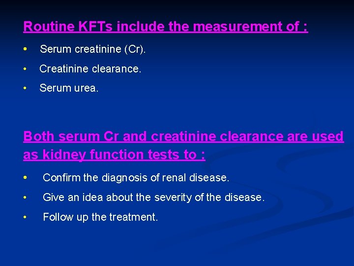 Routine KFTs include the measurement of : • Serum creatinine (Cr). • Creatinine clearance.