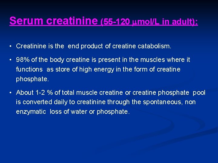 Serum creatinine (55 -120 mol/L in adult): • Creatinine is the end product of