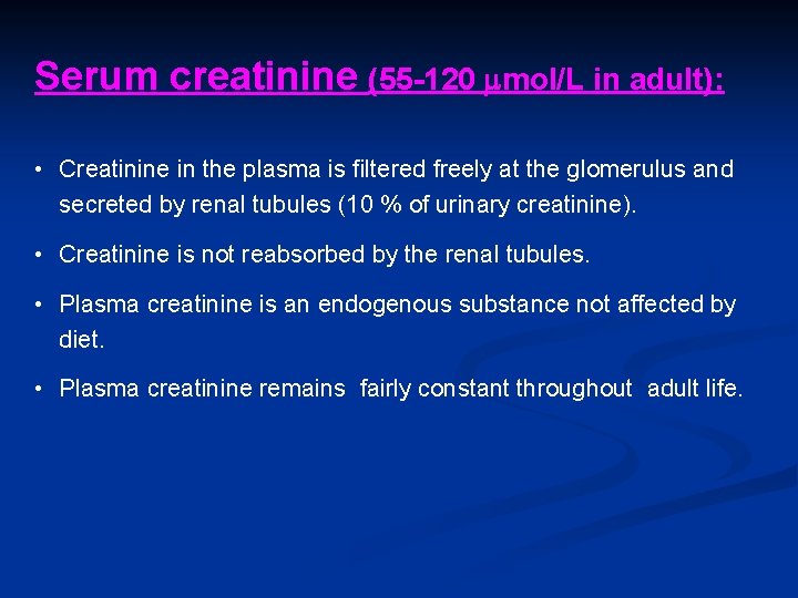 Serum creatinine (55 -120 mol/L in adult): • Creatinine in the plasma is filtered