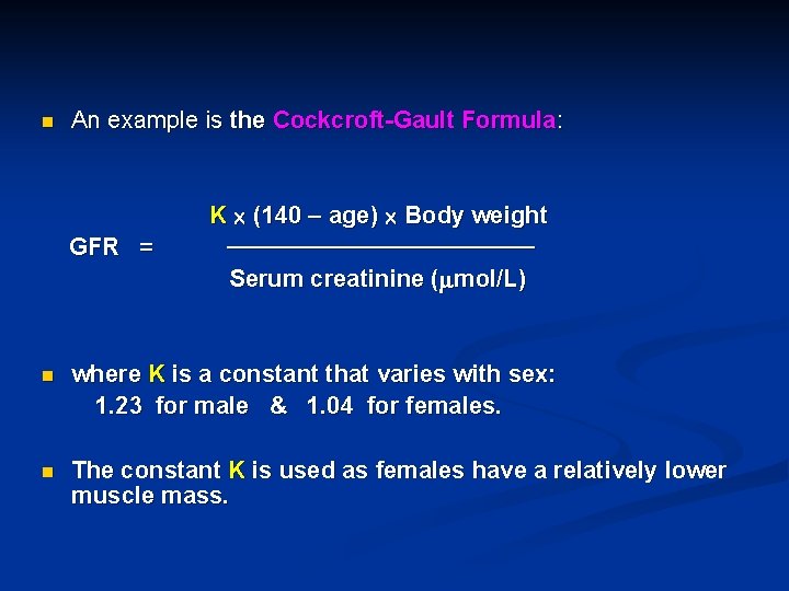 n An example is the Cockcroft-Gault Formula: K (140 – age) Body weight GFR