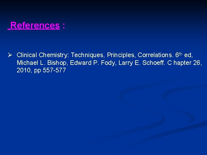 References : Ø Clinical Chemistry: Techniques, Principles, Correlations. 6 th ed, Michael L. Bishop,