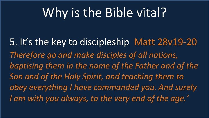 Why is the Bible vital? 5. It’s the key to discipleship Matt 28 v