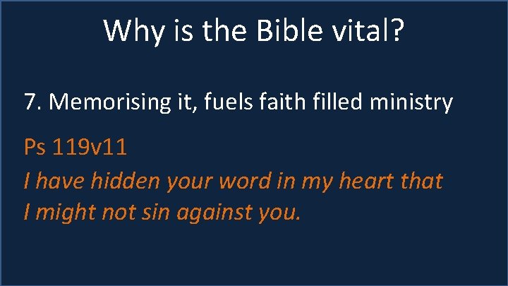 Why is the Bible vital? 7. Memorising it, fuels faith filled ministry Ps 119