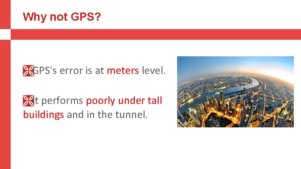 Why not GPS? ÌGPS's error is at meters level. ÌIt performs poorly under tall