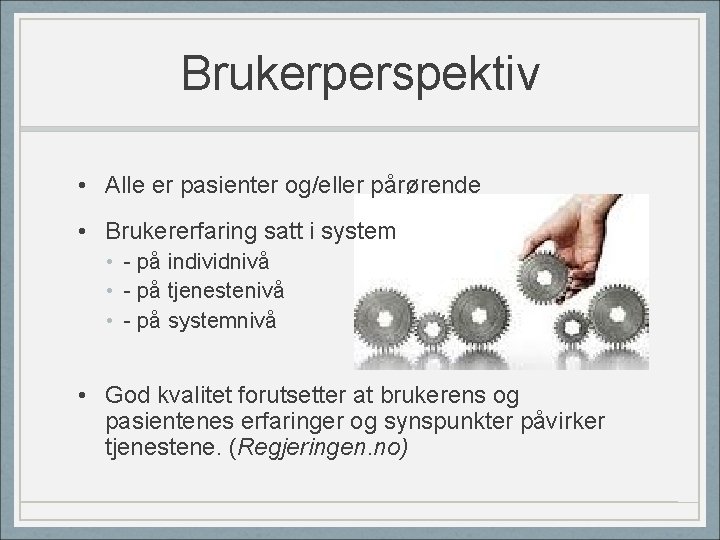 Brukerperspektiv • Alle er pasienter og/eller pårørende • Brukererfaring satt i system • -
