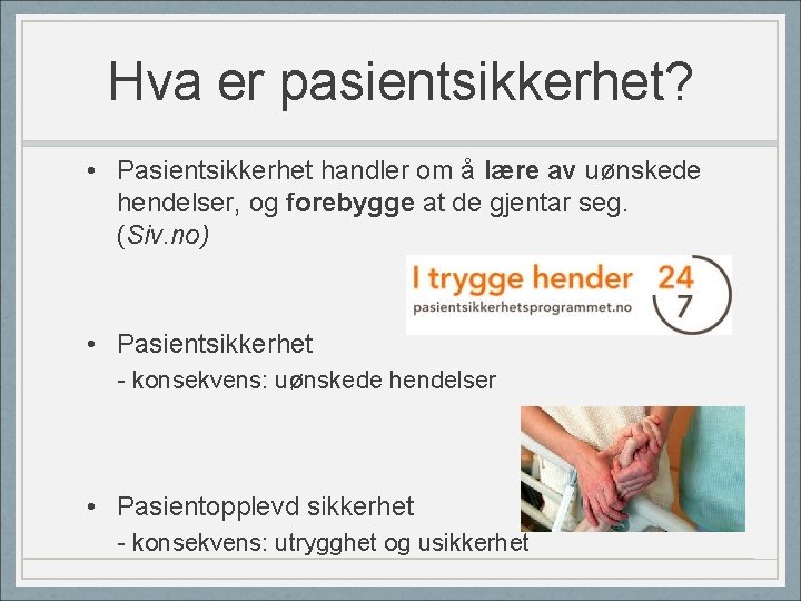 Hva er pasientsikkerhet? • Pasientsikkerhet handler om å lære av uønskede hendelser, og forebygge