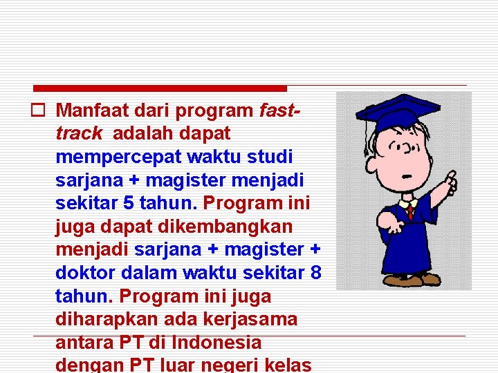 o Manfaat dari program fasttrack adalah dapat mempercepat waktu studi sarjana + magister menjadi