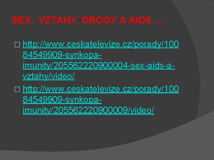 SEX, VZTAHY, DROGY A AIDS …. � http: //www. ceskatelevize. cz/porady/100 84549909 -synkopaimunity/205562220900004 -sex-aids-avztahy/video/