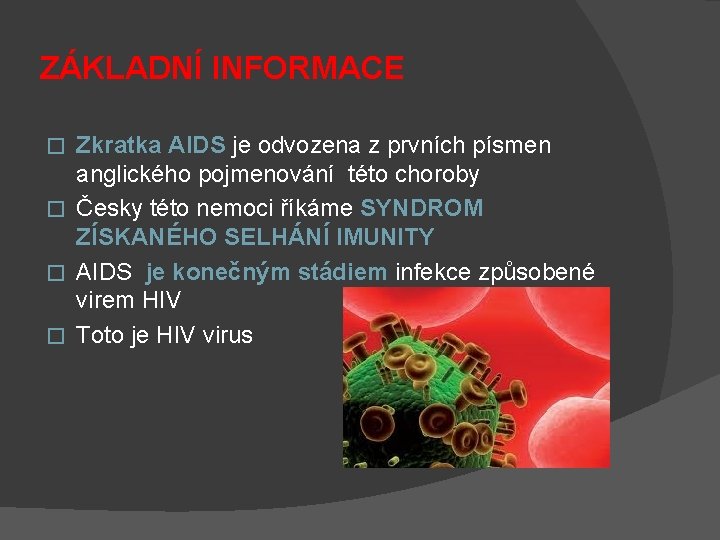 ZÁKLADNÍ INFORMACE Zkratka AIDS je odvozena z prvních písmen anglického pojmenování této choroby �