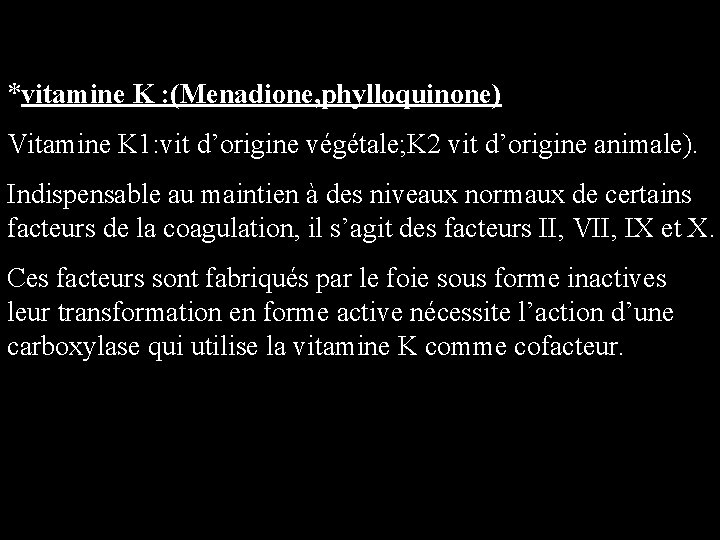 *vitamine K : (Menadione, phylloquinone) Vitamine K 1: vit d’origine végétale; K 2 vit