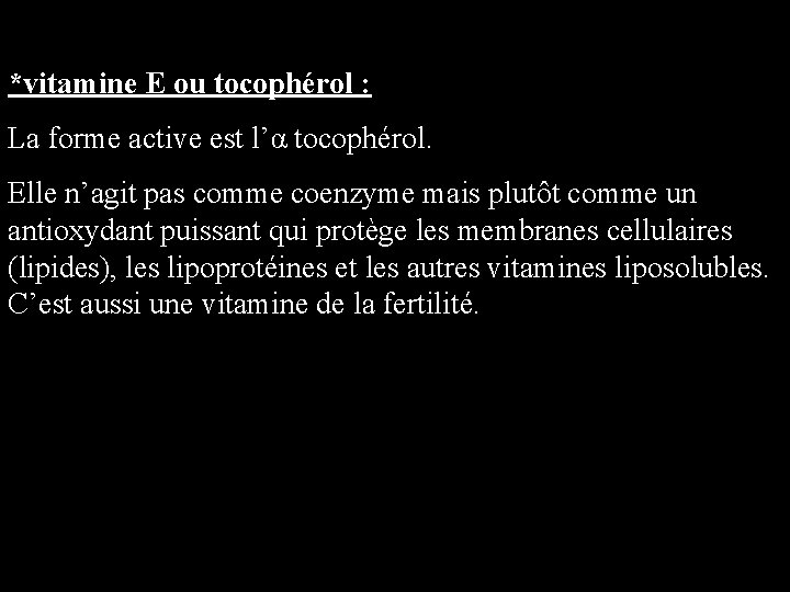 *vitamine E ou tocophérol : La forme active est l’α tocophérol. Elle n’agit pas