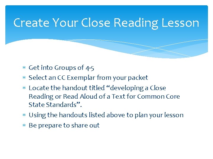 Create Your Close Reading Lesson Get into Groups of 4 -5 Select an CC