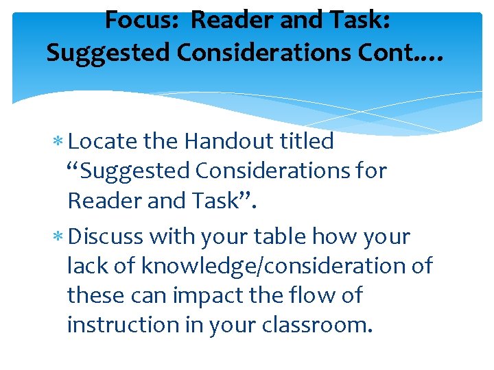 Focus: Reader and Task: Suggested Considerations Cont. … Locate the Handout titled “Suggested Considerations