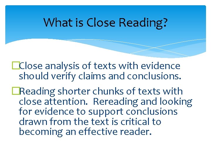 What is Close Reading? �Close analysis of texts with evidence should verify claims and