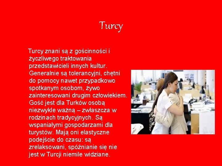 Turcy znani są z gościnności i życzliwego traktowania przedstawicieli innych kultur. Generalnie są tolerancyjni,