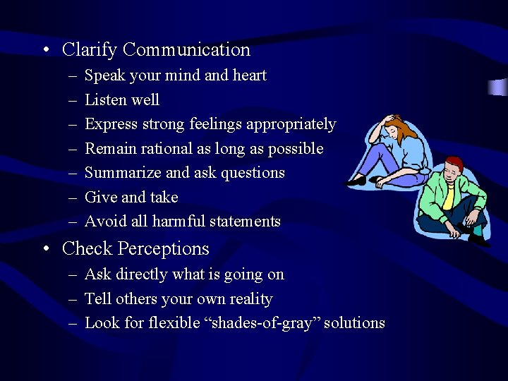  • Clarify Communication – – – – Speak your mind and heart Listen