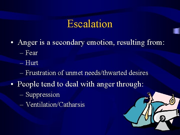 Escalation • Anger is a secondary emotion, resulting from: – Fear – Hurt –