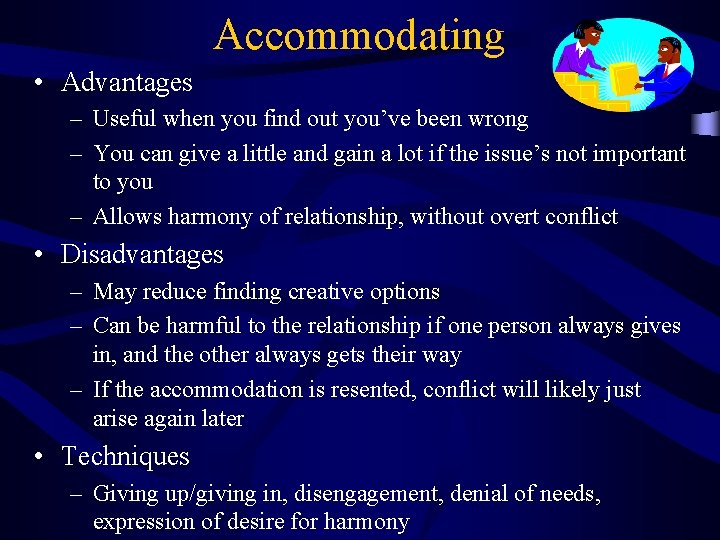 Accommodating • Advantages – Useful when you find out you’ve been wrong – You