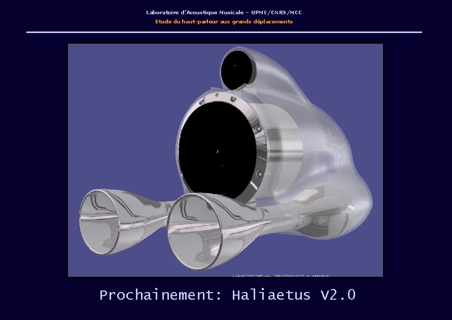 Laboratoire d’Acoustique Musicale – UPMC/CNRS/MCC Etude du haut-parleur aux grands déplacements Prochainement: Haliaetus V