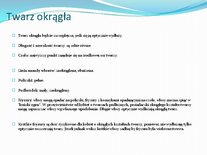 Twarz okrągła � Twarz okrągła będzie szczuplejsza, jeśli się ją optycznie wydłuży. � Długość