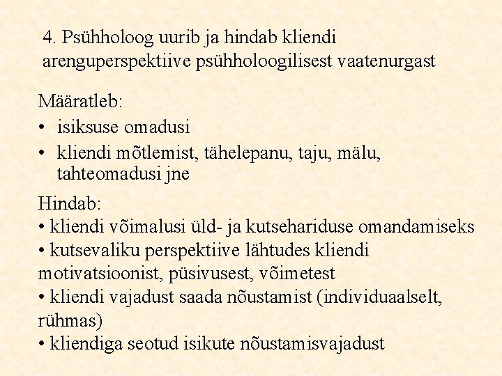 4. Psühholoog uurib ja hindab kliendi arenguperspektiive psühholoogilisest vaatenurgast Määratleb: • isiksuse omadusi •