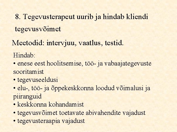 8. Tegevusterapeut uurib ja hindab kliendi tegevusvõimet Meetodid: intervjuu, vaatlus, testid. Hindab: • enese